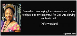 ... figure out my thoughts, I felt God was allowing me to do that. - Alfre