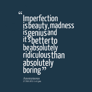 Quotes Picture: imperfection is beauty, madness is genius and it's ...