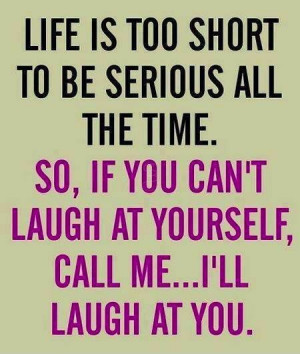 Laugh at yourself.