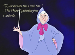 ... Miracles Take A Little Time ” - The Fairy Godmother From Cinderella