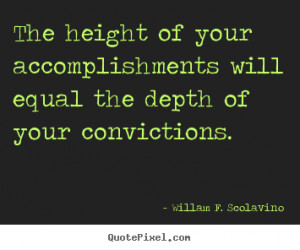 ... of your accomplishments will equal the depth of your convictions