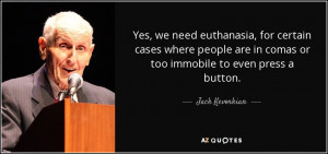 ... are in comas or too immobile to even press a button. - Jack Kevorkian