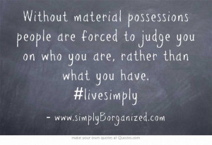 Without material possessions people are forced to judge you on who you ...