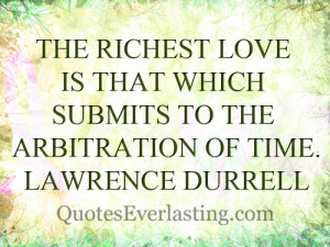 ... is that which submits to the arbitration of time. - Lawrence Durrell