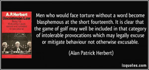 ... or mitigate behaviour not otherwise excusable. - Alan Patrick Herbert