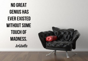 ... genius has ever existed without some touch of madness.' Quotes by Aris