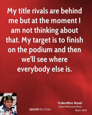 My title rivals are behind me but at the moment I am not thinking ...