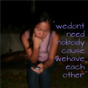 Quotes Picture: we dont need beeeeeepody cause we have each other