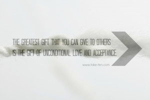 ... of unconditional love and acceptance | TakeTen Daily Positive Quotes