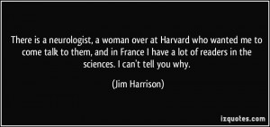 There is a neurologist, a woman over at Harvard who wanted me to come ...