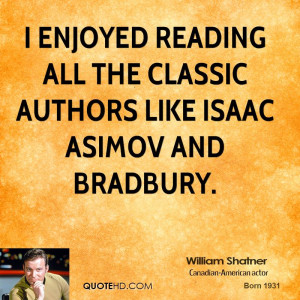 enjoyed reading all the classic authors like Isaac Asimov and ...