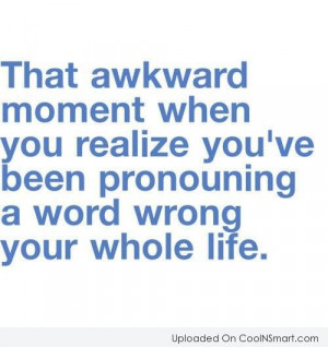 Funny Awkward Moments Quote: That awkward moment when you realize you ...