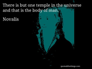 Novalis - quote -- There is but one temple in the universe and that is ...