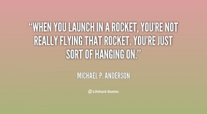 quote-Michael-P.-Anderson-when-you-launch-in-a-rocket-youre-114725.png