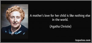 ... for her child is like nothing else in the world. - Agatha Christie