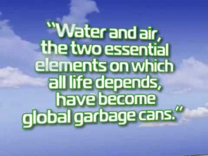 ... elements on which all life depends, have become global garbage cans