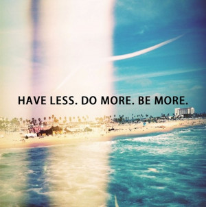 Have less. Do more. Be More. in Quotes & other things