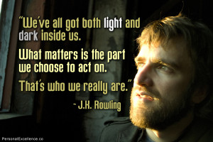 ... is the part we choose to act on that s who we really are j k rowling