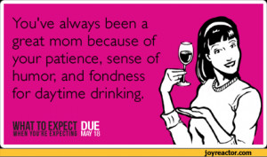 You've always been a great mom because of your patience, sense of ...