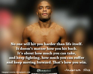 anderson silva quotes | ... one will hit you harder than life itself ...