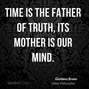 giordano-bruno-time-quotes-time-is-the-father-of-truth-its-mother-is ...