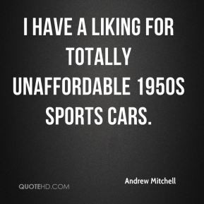 Andrew Mitchell - I have a liking for totally unaffordable 1950s ...
