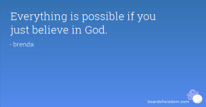 Everything is possible if you just believe in God.