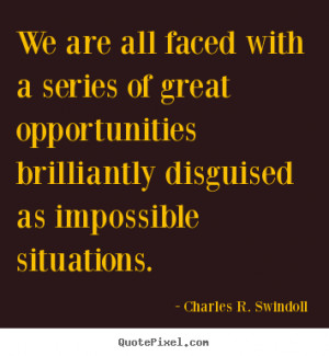 ... opportunities brilliantly.. Charles R. Swindoll motivational quote