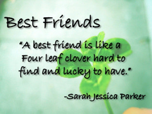 ... Four Leaf Clover hard to find and Lucky to Have”~ Best Friend Quote