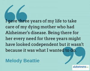 ... life to take care of my dying mother who had alzheimer s disease being