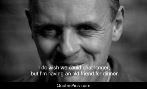 wish we could chat longer... - The Silence of the Lambs | Quotes