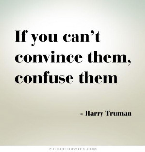 If you can't convince them confuse them. Picture Quote #1