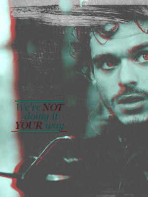 FAVORITE GAME OF THRONES QUOTES: Robb Stark“If we do it your way ...
