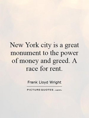 New York city is a great monument to the power of money and greed. A ...