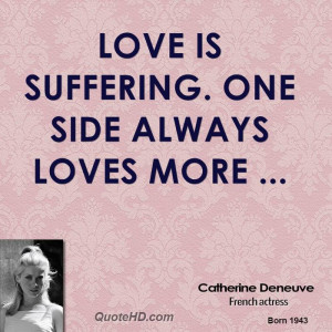 Love is suffering. One side always loves more ...