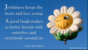 Joyfulness keeps the heart and face young. A good laugh makes us ...