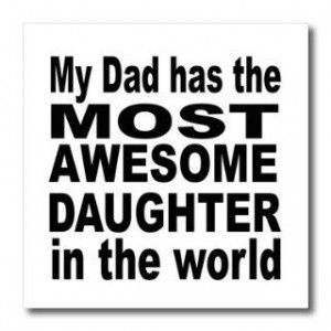 EvaDane Funny Quotes My dad has the most awesome daughter in the world ...