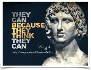 They can because they think they can. Quote by Virgil.