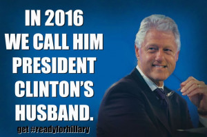 In 2016 we'll call him President Clinton's Husband. Bill #Clinton