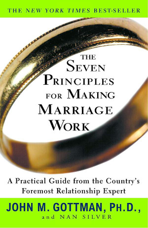 The Seven Principles for Making Marriage Work: A Practical Guide from ...