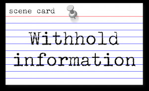 ... Like it Isn't: Two Times Your Novel's Hero Must Withhold Information