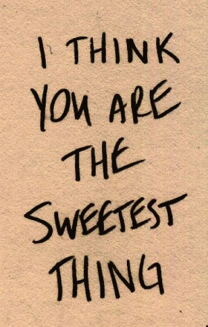 the sweetest thing i think you are the sweetest thing love quote love ...