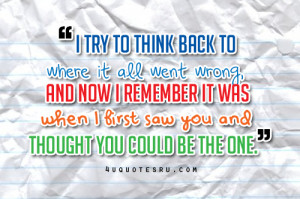 ... When I first Saw You And Thought You Could Be The One” ~ Life Quote