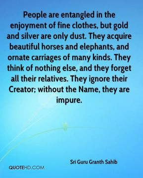 People are entangled in the enjoyment of fine clothes, but gold and ...