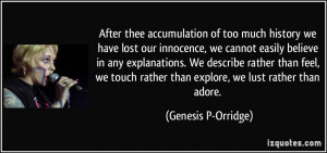 ... rather than explore, we lust rather than adore. - Genesis P-Orridge