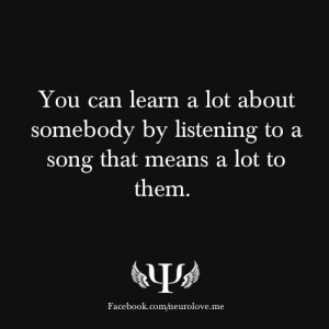 You learn a lot about somebody by listening to a song that means to ...