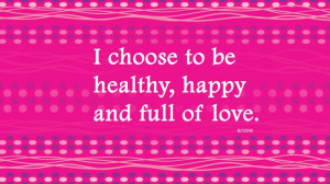 File Name : i-choose-to-be-healthy-happy-and-full-of-love.jpg ...