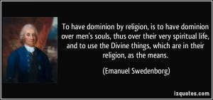 To have dominion by religion, is to have dominion over men's souls ...