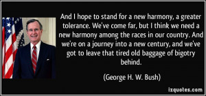 hope to stand for a new harmony, a greater tolerance. We've come far ...