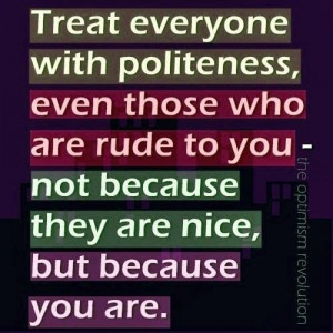 Treat everyone with politeness